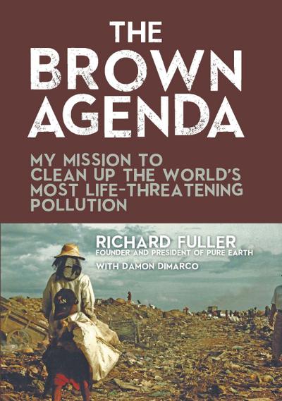The Brown Agenda: My Mission to Clean Up the World’s Most Life-Threatening Pollution
