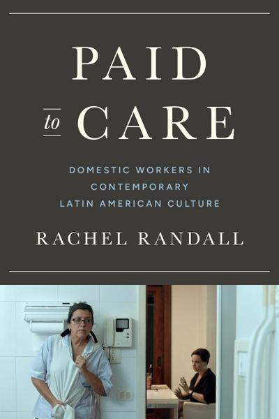 Paid to Care: Domestic Workers in Contemporary Latin American Culture