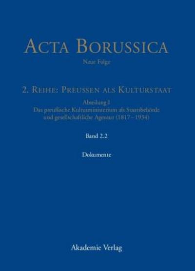 Acta Borussica - Neue Folge. Preußen als Kulturstaat. Das preußische Kultusministerium als Staatsbehörde und gesellschaftliche Agentur (1817 - 1934) Das Kultusministerium auf seinen Wirkungsfeldern Schule, Wissenschaft, Kirchen, Künste und Medizinalwesen - Dokumente
