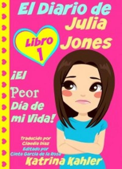 El Diario De Julia Jones - Libro 1: ¡el Peor Día De Mi Vida!