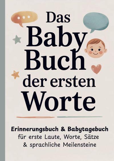 Das Baby Buch der ersten Worte - Erinnerungsbuch & Babytagebuch für erste Laute, Worte, Sätze & sprachliche Meilensteine