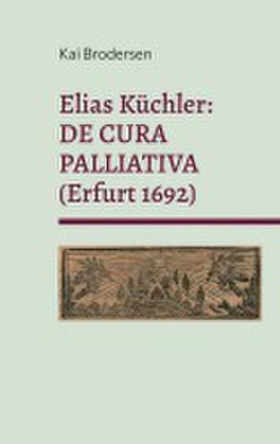 Elias Küchler: DE CURA PALLIATIVA (Erfurt 1692)