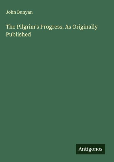 The Pilgrim’s Progress. As Originally Published