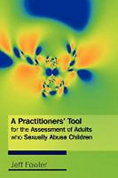 A Practitioners’ Tool for the Assessment of Adults Who Sexually Abuse Children