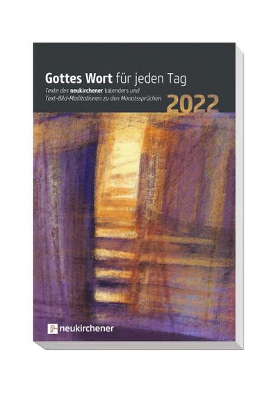 Gottes Wort für jeden Tag 2022: Texte des Neukirchener Kalenders und Text-Bild-Meditationen zu den Monatssprüchen