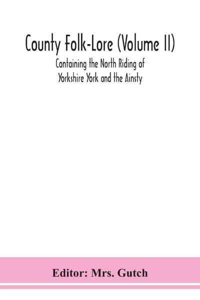 County Folk-Lore (Volume II) Containing the North Riding of Yorkshire York and the Ainsty