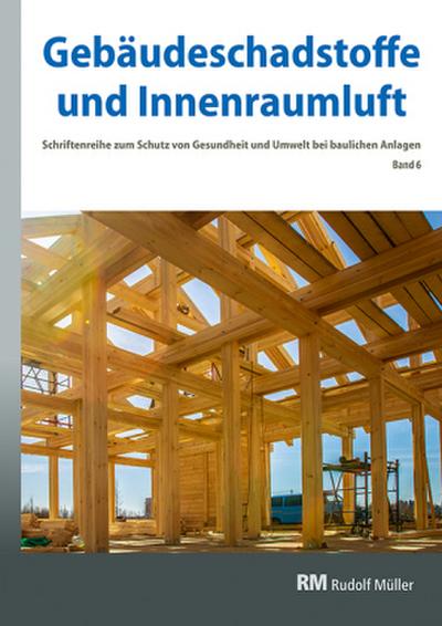 Gebäudeschadstoffe und Innenraumluft - Schriftenreihe zum Schutz von Gesundheit und Umwelt bei baulichen Anlagen. Bd.6