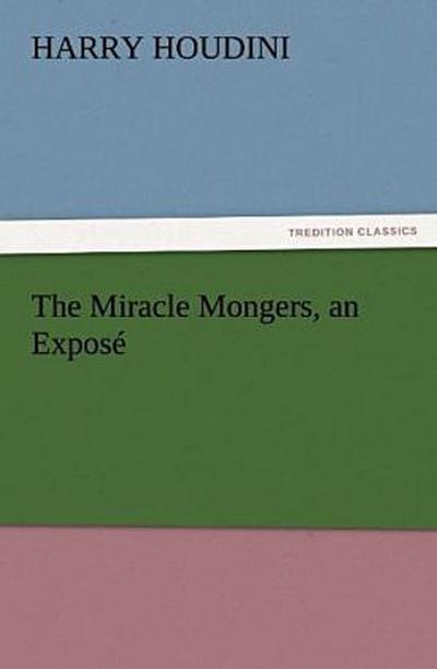 The Miracle Mongers, an Exposé
