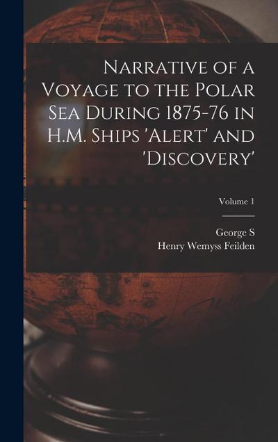 Narrative of a Voyage to the Polar Sea During 1875-76 in H.M. Ships ’Alert’ and ’Discovery’; Volume 1