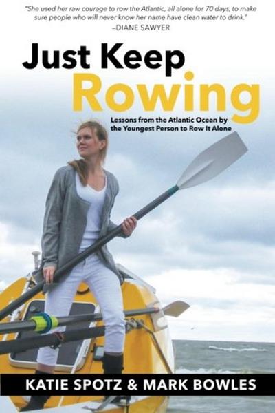 Just Keep Rowing: Lessons from the Atlantic Ocean by the Youngest Person to Row It Alone