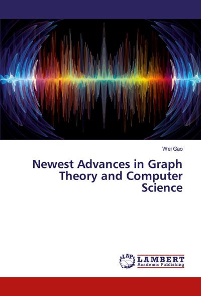 Newest Advances in Graph Theory and Computer Science
