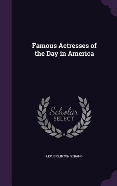 Famous Actresses of the Day in America