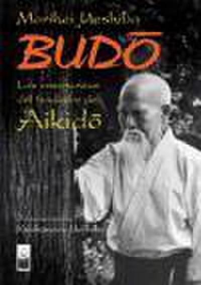 Budo : las enseñanzas del fundador del aikido