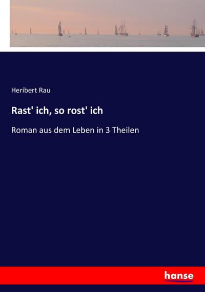 Rast’ ich, so rost’ ich
