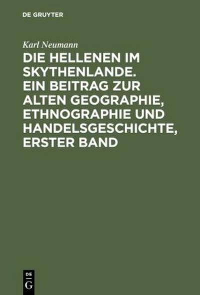 Die Hellenen im Skythenlande. Ein Beitrag zur alten Geographie, Ethnographie und Handelsgeschichte, erster Band 