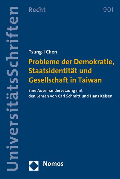 Probleme der Demokratie, Staatsidentität und Gesellschaft in Taiwan: Eine Auseinandersetzung mit den Lehren von Carl Schmitt und Hans Kelsen (Nomos Universitatsschriften - Recht)