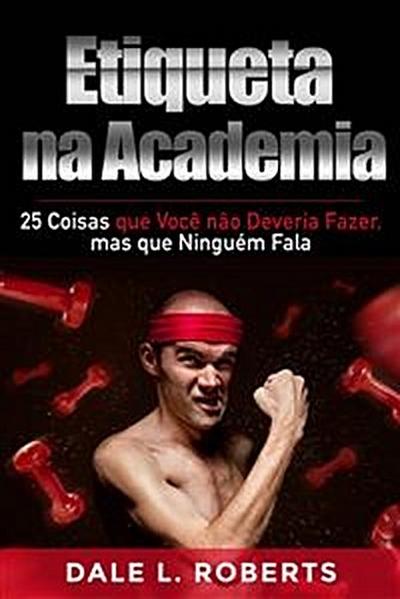 Etiqueta Na Academia: 25 Coisas Que Você Não Deveria Fazer, Mas Que Ninguém Fala
