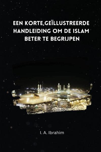 Een korte; geïllustreerde handleiding om de Islaam beter te begrijpen
