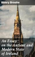An Essay on the Antient and Modern State of Irelan