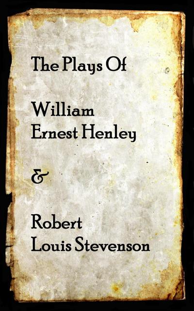 The Plays of Willam Henley & Robert Louis Stevenson