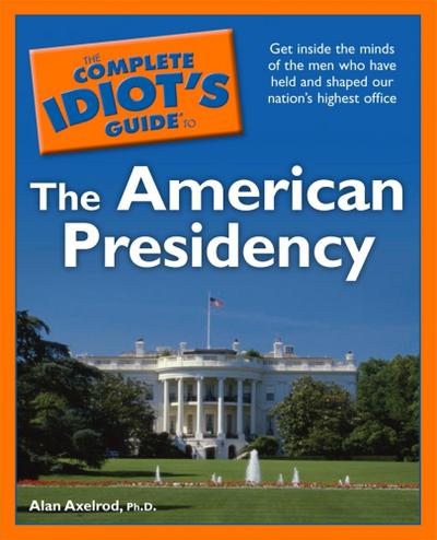 The Complete Idiot’s Guide to the American Presidency