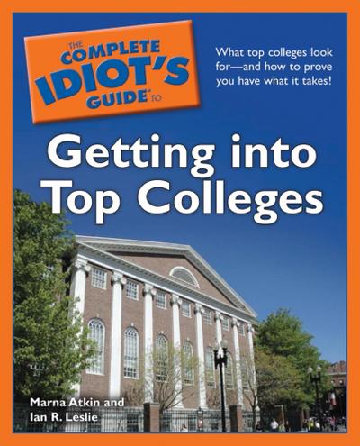 The Complete Idiot’s Guide to Getting into Top Colleges