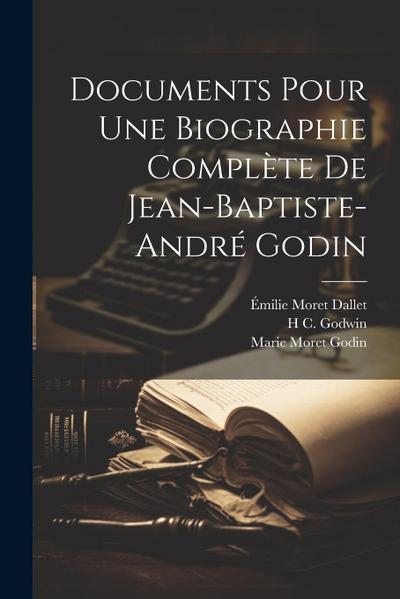 Documents Pour Une Biographie Complète De Jean-Baptiste-André Godin