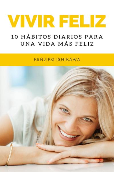 Vivir feliz: 10 hábitos diarios para una vida más feliz
