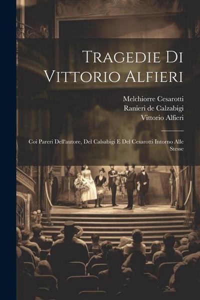 Tragedie Di Vittorio Alfieri: Coi Pareri Dell’autore, Del Calsabigi E Del Cesarotti Intorno Alle Stesse