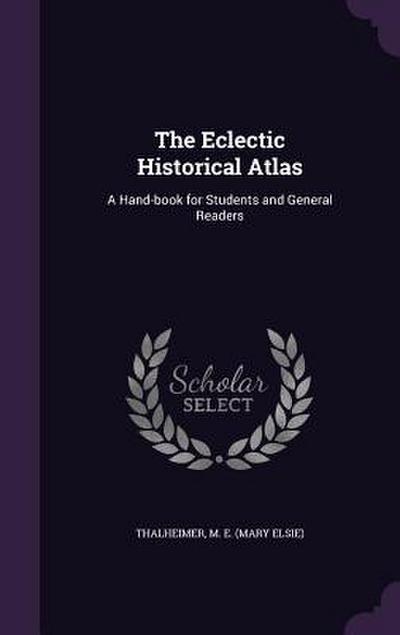 The Eclectic Historical Atlas: A Hand-book for Students and General Readers