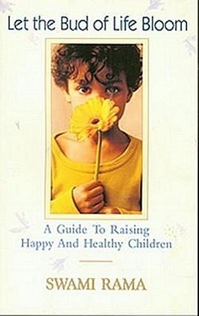 Let the Bud of Life Bloom: A Guide to Raising Happy and Healthy Children