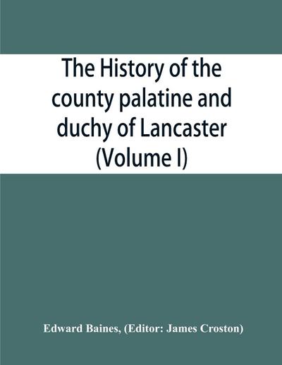 The history of the county palatine and duchy of Lancaster (Volume I)