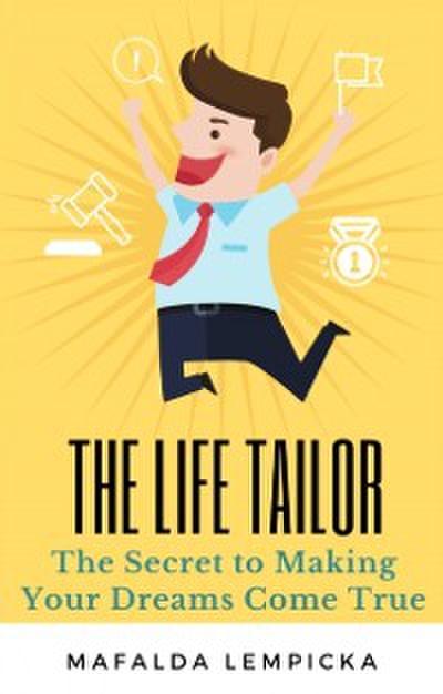 Life Tailor: The Secret to Making Your Dreams Come True