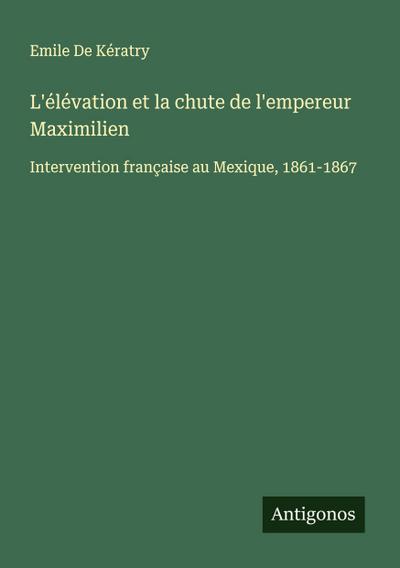 L’élévation et la chute de l’empereur Maximilien