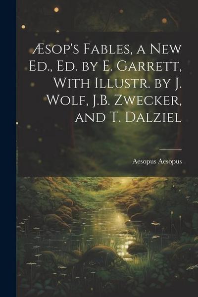 Æsop’s Fables, a New Ed., Ed. by E. Garrett, With Illustr. by J. Wolf, J.B. Zwecker, and T. Dalziel