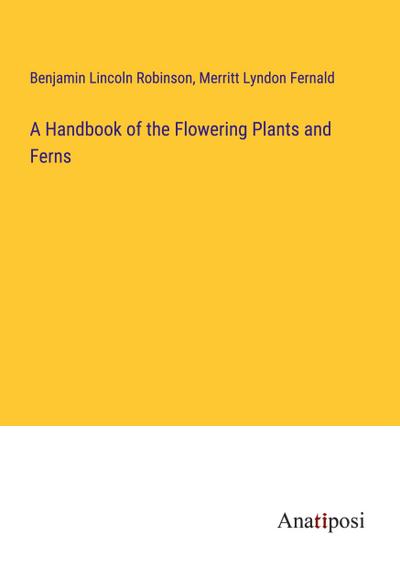 A Handbook of the Flowering Plants and Ferns