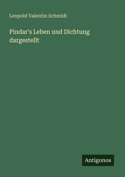 Pindar’s Leben und Dichtung dargestellt
