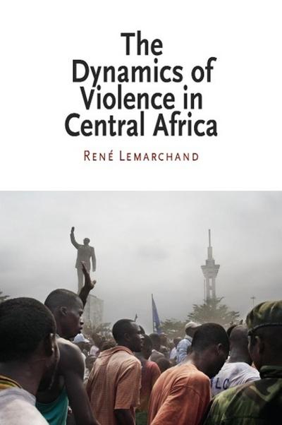 The Dynamics of Violence in Central Africa - Rene Lemarchand