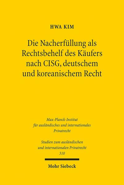 Die Nacherfüllung als Rechtsbehelf des Käufers nach CISG, deutschem und koreanischem Recht (Studien zum ausländischen und internationalen Privatrecht, Band 310)