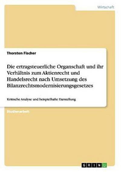 Die ertragsteuerliche Organschaft und ihr Verhältnis zum Aktienrecht und Handelsrecht nach Umsetzung des Bilanzrechtsmodernisierungsgesetzes