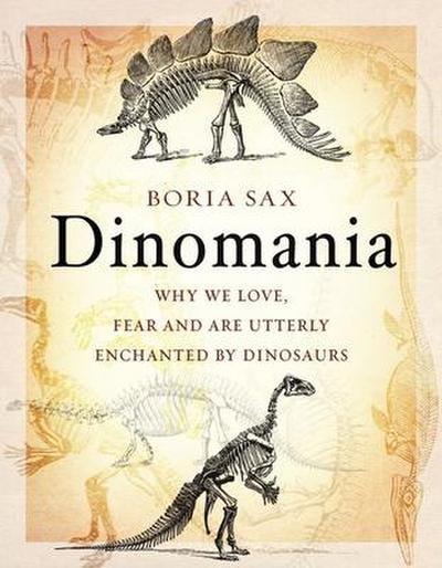Dinomania: Why We Love, Fear and Are Utterly Enchanted by Dinosaurs