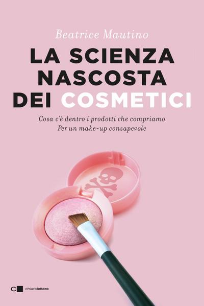 La scienza nascosta dei cosmetici. Cosa c’è dentro i prodotti che compriamo. Per un make-up consapevole