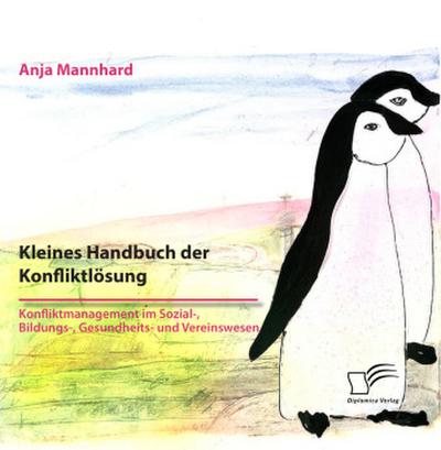 Kleines Handbuch der Konfliktlösung. Konfliktmanagement im Sozial-, Bildungs-, Gesundheits- und Vereinswesen