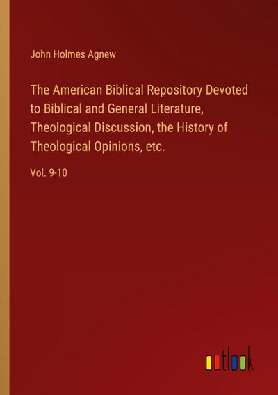 The American Biblical Repository Devoted to Biblical and General Literature, Theological Discussion, the History of Theological Opinions, etc.