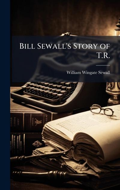 Bill Sewall’s Story of T.R.