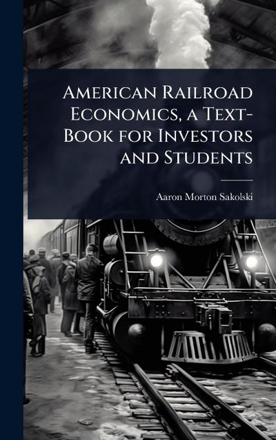 American Railroad Economics, a Text-Book for Investors and Students