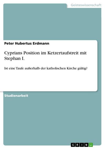 Cyprians Position im Ketzertaufstreit mit Stephan I. - Peter Hubertus Erdmann