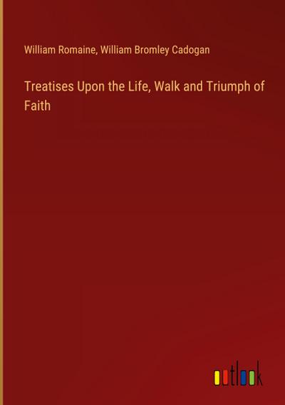 Treatises Upon the Life, Walk and Triumph of Faith