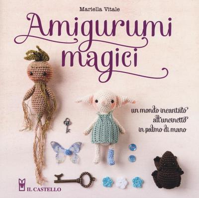 Amigurumi magici. Un mondo incantato all’uncinetto in palmo di mano