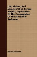 Life, Virtues, And Miracles Of St. Gerard Majella, Lay-Brother Of The Congregation Of The Most Holy Redeemer